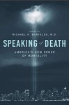 Speaking of Death: America's New Sense of Mortality - Michael K. Bartalos