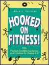 Hooked on Fitness!: Fun Physical Conditioning Games and Activities for Grades K-8 - James C. Harrison