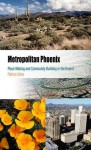 Metropolitan Phoenix: Place Making and Community Building in the Desert - Patricia Gober