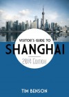 A Visitor's Guide to Shanghai - A Travel Guide for China's Center of Excitement - Tim Benson