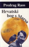 Hrvatski bog s Marsa - Predrag Raos