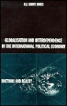 Globalisation and Interdependence in the International Political Economy: Rhetoric and Reality - R.J. Barry Jones