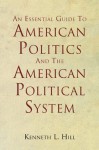 An Essential Guide To American Politics And The American Political System - Kenneth L. Hill