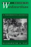 Becoming Wordsworthian: A Performative Aesthetics - Elizabeth A. Fay