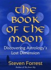 The Book of the Moon: Discovering Astrology's Lost Dimension - Steven Forrest