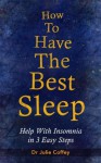 How to Have the Best Sleep. Help With Insomnia in 3 Easy Steps - Julie Coffey, Anne-Marie Evans