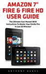 Amazon 7" Fire & Fire HD User Guide: The Ultimate User Manual With Instructions To Master Your Kindle Fire In Just 30 Minutes! (Amazon 7" Fire, Fire HD User Guide 2016) - Anthony Banks