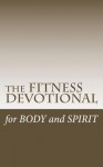 The Fitness Devotional: 365 Days Worth of Bible Wisdom for Faith and Fitness - Bruce Coleman