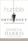 Humble Orthodoxy: Holding the Truth High Without Putting People Down - Joshua Harris, J.D. Greear