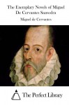 The Exemplary Novels of Miguel De Cervantes Saavedra - Miguel de Cervantes, The Perfect Library