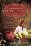 The Feast of Saint Bertie: A Novel - Kathleen Popa