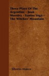 Three Plays of the Argentine - Juan Moreira - Santos Vega - The Witches' Mountain - Silverio Manco