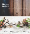 Sea and Smoke: Flavors from the Untamed Pacific Northwest - Blaine Wetzel, Joe Ray