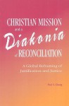 Christian Mission and a Diakonia of Reconciliation: A Global Reframing of Justification and Justice - Paul S. Chung