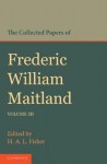 The Collected Papers of Frederic William Maitland: Volume 3 - Frederic William Maitland, H.A.L. Fisher