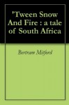 'Tween Snow And Fire : a tale of South Africa - Bertram Mitford