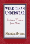 Wear Clean Underwear: Business Wisdom From Mom - Rhonda Abrams