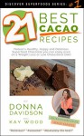 Discover Superfoods Series #1 - 21 Best Cacao Recipes: Nature's Healthy, Happy and Delicious Superfood Chocolate you can enjoy even on a Weight Loss or Low Cholesterol Diet! - Donna Davidson, Kay Wood