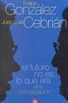 El Futuro No Es Lo Que Era [The Future is Not What It Used to Be] - Felipe Gonzalez, Juan Luis Cebrian