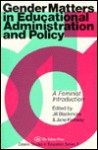 Gender Matters in Educational Administration and Policy: A Feminist Introduction - Jill Blackmore, &. B. Kenway