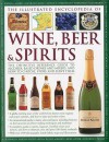 The Illustrated Encyclopedia of Wine, Beer & Spirits: The Definitive Reference Guide to Alchol-Based Drinks and Mixers, and How to Choose, Store and Serve Them - Stuart Walton