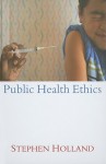 Public Health Ethics - Stephen Holland