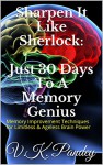 Sharpen It Like Sherlock: Just 30 Days To A Memory Genius: Memory Improvement Techniques for Limitless & Ageless Brain Power (Sharp Like Sherlock Book 1) - V.K. Pandey