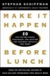 Make It Happen Before Lunch: 50 Cut-To-The-Chase Strategies for Getting the Business Results You Want - Stephan Schiffman