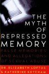 The Myth of Repressed Memory: False Memories and Allegations of Sexual Abuse - Elizabeth Loftus, Katherine Ketcham