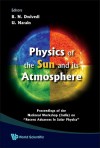 Physics of the Sun and Its Atmosphere: Proceedings of the National Workshop (India) on "Recent Advances in Solar Physics" Meerut College, Meerut, Indi - B.N. Dwivedi