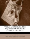 [(Vocal Gems from the Billionaire: Musical Comedy in 3 Acts)] [Author: Harry Bache Smith] published on (January, 2010) - Harry Bache Smith