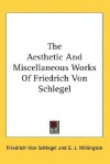 The Aesthetic and Miscellaneous Works of Friedrich Von Schlegel - Friedrich von Schlegel