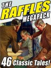 The Raffles Megapack: The Complete Tales of the Amateur Cracksman, Plus Pastiches and Continuations - E.W. Hornung