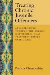 Treating Chronic Juvenile Offenders: Advnaces Made Through the Oregon Multidimensional Treatment Foster Care Model - Patricia Chamberlain