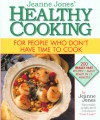 Jeanne Jones' Healthy Cooking: For People Who Don't Have Time To Cook - Jeanne Jones