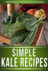 Kale Recipes: Delicious Recipes Using This Superfood To Keep The Whole Family Healthy! - Ready Recipe Books