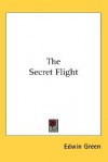 The Secret Flight - Edwin Green