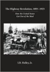 The Highway Revolution, 1895 1925: How The United States Got Out Of The Mud - I.B. Holley