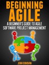 Beginning Agile - A beginners guide to Agile Software Project Management - John Donovan