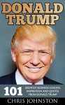 Donald Trump: 101 Greatest Business Lessons, Inspiration and Quotes From Donald Trump (The Art Of The Deal, Time To Get Tough, How To Be Successful) - Chris Johnston