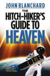 The Hitch-Hiker's Guide to Heaven: The Hitch-Hiker's Guide to Heaven (First) - John Blanchard