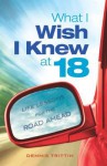 What I Wish I Knew at 18: Life Lessons for the Road Ahead - Dennis Trittin, Arlyn Lawrence