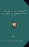 Les provinciales; ou, Lettres de Louis de Montalte [pseud.] - Blaise Pascal