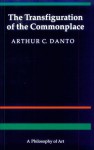 The Transfiguration of the Commonplace: A Philosophy of Art - Arthur C. Danto