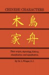 Chinese Characters: Their Origin, Etymology, History, Classification, and Signification: A Thorough Study from Chinese Documents - L. Wieger