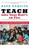 Teach Like Your Hair's on Fire: The Methods and Madness Inside Room 56 - Rafe Esquith