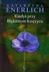 Kiedyś przy Błękitnym Księżycu - Katarzyna Enerlich