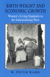 Birth Weight and Economic Growth: Women's Living Standards in the Industrializing West - W. Peter Ward