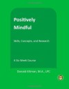 Positively Mindful (The Positive Psychology Workbook Series) - Donald Altman