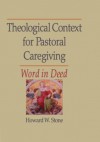 Theological Context for Pastoral Caregiving: Word in Deed - William M. Clements, Howard W. Stone